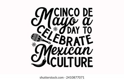 Cinco De Mayo A Day To Celebrate Mexican Culture- Cinco de mayo t- shirt design, Hand drawn lettering phrase isolated on white background, greeting card template with typography text