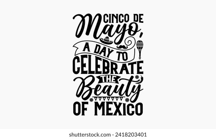 Cinco de Mayo, a day to celebrate the beauty of Mexico - Cinco de Mayo T Shirt Design, Modern calligraphy, Typography Vector for poster, banner, flyer and mug.