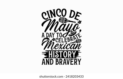 Cinco de Mayo, a day to celebrate Mexican history and bravery - Cinco de Mayo T Shirt Design, Modern calligraphy, Typography Vector for poster, banner, flyer and mug.