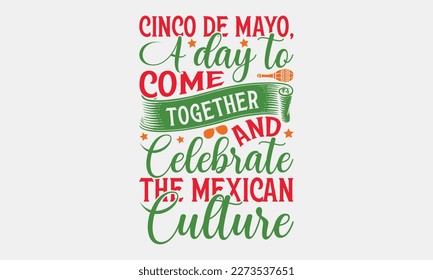 Cinco de Mayo, a day to come together and celebrate the Mexican culture - Cinco de Mayo SVG typography t-shirt design, Hand drawn lettering phrase, Calligraphy t-shirt design, Handwritten vector sign.