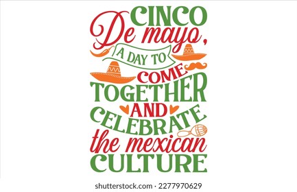 Cinco De Mayo, A Day To Come Together And Celebrate The Mexican Culture - Cinco De Mayo T Shirt Design, Modern calligraphy, Conceptual handwritten phrase calligraphic, For the design of postcards, svg