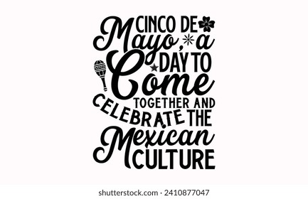 Cinco De Mayo, A Day To Come Together And Celebrate The Mexican Culture- Cinco de mayo t- shirt design, Hand drawn lettering phrase isolated on white background, greeting card template with typography