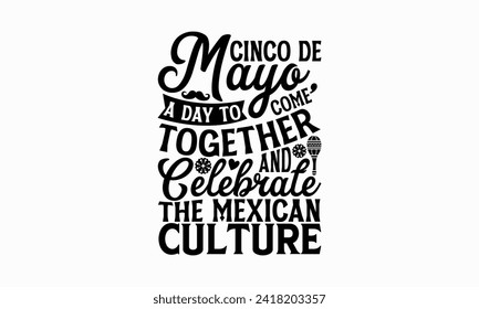 Cinco de Mayo, a day to come together and celebrate the Mexican culture - Cinco de Mayo T Shirt Design, Hand drawn vintage illustration with hand lettering and decoration elements, banner, flyer and m