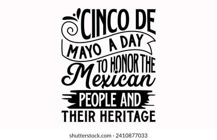 Cinco De Mayo, A Day To Honor The Mexican People And Their Heritage- Cinco de mayo t- shirt design, Hand drawn lettering phrase isolated on white background, greeting card template with typography tex