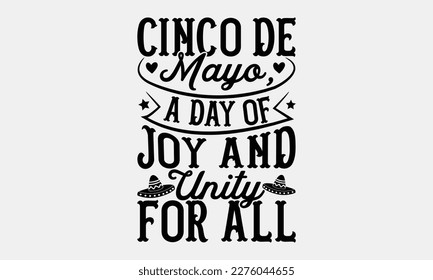 Cinco de Mayo, A Day of Joy and Unity for All - Cinco de Mayo Svg typography t-shirt design, svg Files for Cutting Cricut and Silhouette, card, Hand drawn lettering phrase, Calligraphy t-shirt design.