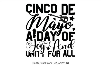 Cinco De Mayo, A Day Of Joy And Unity For All - Cinco De Mayo SVG Design, Hand drawn lettering phrase, Hand drawn vintage illustration with hand-lettering and decoration elements.