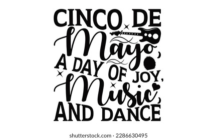 Cinco De Mayo, A Day Of Joy, Music, And Dance - Cinco De Mayo SVG Design, greeting card template with typography text , Illustration for prints on t-shirts, bags, posters, cards and Mug.