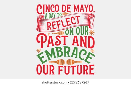 Cinco de Mayo, a day to reflect on our past and embrace our future - Cinco de Mayo svg typography t-shirt design, Hand drawn lettering phrase, Calligraphy t-shirt design, eps 10.