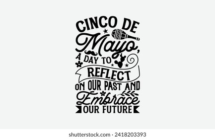 Cinco de Mayo, a day to reflect on our past and embrace our future - Cinco de Mayo T Shirt Design, Modern calligraphy, Typography Vector for poster, banner, flyer and mug.