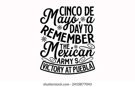 Cinco De Mayo, A Day To Remember The Mexican Army’s Victory At Puebla- Cinco de mayo t- shirt design, Hand drawn lettering phrase isolated on white background, greeting card template with typography t