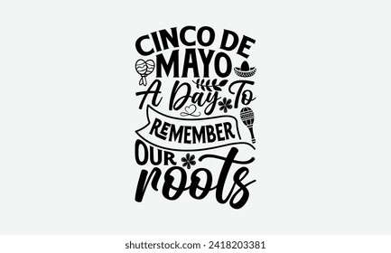 Cinco de Mayo, a day to remember our roots - Cinco de Mayo T Shirt Design, Hand drawn lettering phrase, Isolated on White background, For the design of postcards, cups, card, posters.