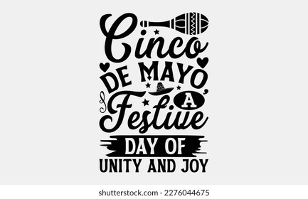 Cinco de Mayo, A Festive Day of Unity and Joy - Cinco de Mayo Svg typography t-shirt design, svg Files for Cutting Cricut and Silhouette, card, Hand drawn lettering phrase, Calligraphy t-shirt design,