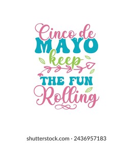 Cinco de Mayo, Keep the Fun Rolling, Cinco de mayo t-shirt vector designs.