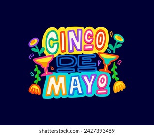 Cinco de mayo Mexican holiday quote with colorful typography, flowers and glasses with alcohol drink. Vector lettering for traditional festival of Mexico with bright vibrant type font and margarita