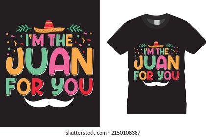 Cinco de mayo Mexican new t-shirt design vector print ready file. I'm the juan for you. Cinco day merchandise design, stickers, Label, poster, greeting cards designs.