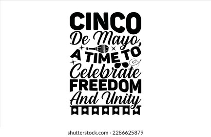 Cinco De Mayo, A Time To Celebrate Freedom And Unity - Cinco De Mayo SVG Design, greeting card template with typography text , Illustration for prints on t-shirts, bags, posters, cards and Mug.
