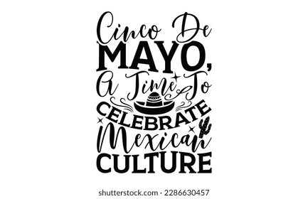 Cinco De Mayo, A Time To Celebrate Mexican Culture - Cinco De Mayo SVG Design, Hand drawn lettering phrase, Hand drawn vintage illustration with hand-lettering and decoration elements.
