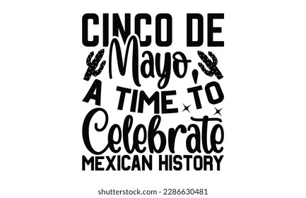 Cinco De Mayo, A Time To Celebrate Mexican History - Cinco De Mayo SVG Design, greeting card template with typography text , Illustration for prints on t-shirts, bags, posters, cards and Mug.
