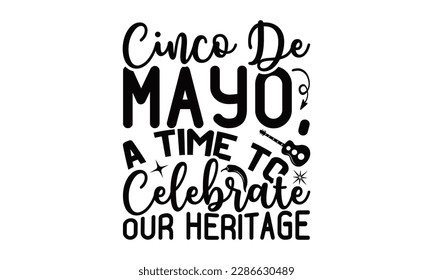 Cinco De Mayo, A Time To Celebrate Our Heritage - Cinco De Mayo SVG Design, Vector illustration, Illustration for prints on t-shirts, bags, posters, cards and Mug.
