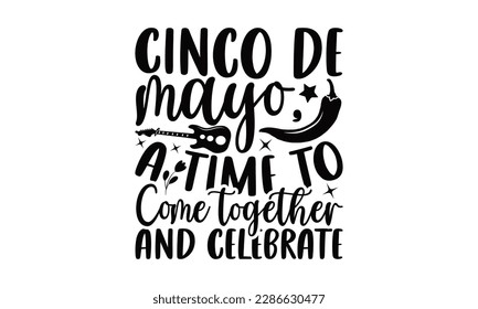  Cinco De Mayo, A Time To Come Together And Celebrate - Cinco De Mayo SVG Design, greeting card template with typography text , Illustration for prints on t-shirts, bags, posters, cards and Mug.
