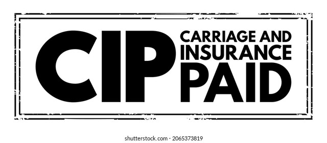 CIP Carriage and Insurance Paid - when a seller pays freight and insurance to deliver goods to a seller-appointed party at an agreed-upon location, acronym text stamp