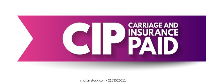 CIP Carriage and Insurance Paid - when a seller pays freight and insurance to deliver goods to a seller-appointed party at an agreed-upon location, acronym text concept background