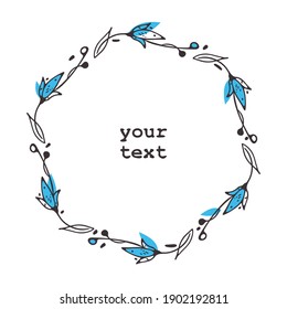 Circle floral frame. Doodle hand drawn wreath, sketch ink stroke line style. Leaves shape, simple blue flower, branches, space for text. White background, cute fun vector illustration 