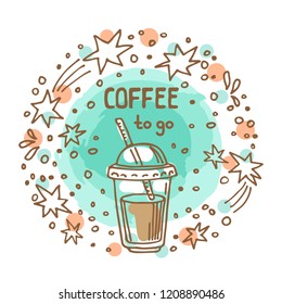 Circle frame with coffee to go isolated on white background. Doodle style. Design element for cafe menu, leaflets, stickers or magnets.