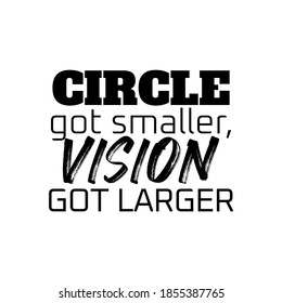 "Circle Got Smaller, Vision Got Larger". Inspirational and Motivational Quotes Vector. Suitable for Cutting Sticker, Poster, Vinyl, Decals, Card, T-Shirt, Mug & Various Other.
