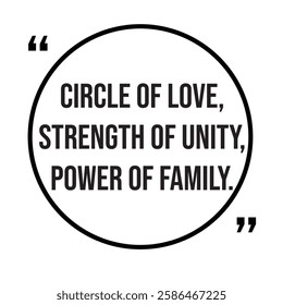 Circle of love, strength of unity, power of family, family rules, inspirational design quote, motivational quotes, typography illustration lettering quotes