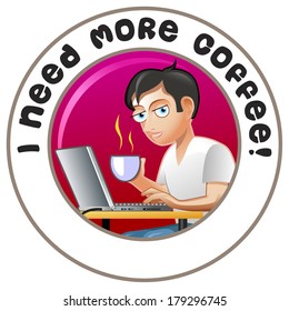 Circle Vector Label "I Need More Coffee!". Funny Cartoon Young Man with Cup of Coffee and Laptop. Expert in Work