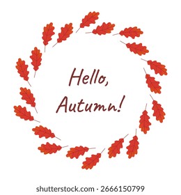 Coroa de círculo com folhas de carvalho vermelho texturizado e tipografia Hello Autumn. Ilustração de vetor plano. Perfeito para cartão, cartaz, scrapbooking, convite, embalagem, impressão