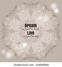 Circular floral ornament and place for text. Round frame for the greeting card or invitation, vector illustration. Dream as if you'll live forever. Live as if you'll die today.