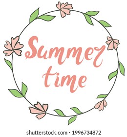 Circular frame with flowers and sheets, vector. Bezel with the inscription Summer time. Hand drawing lettering. Round botanical natural shape.