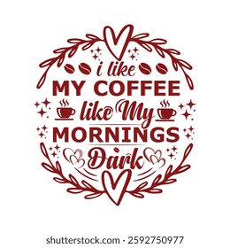 A circular graphic design featuring the phrase "I like my coffee like my mornings, dark" with a coffee cup icon and decorative elements like hearts and leaves.