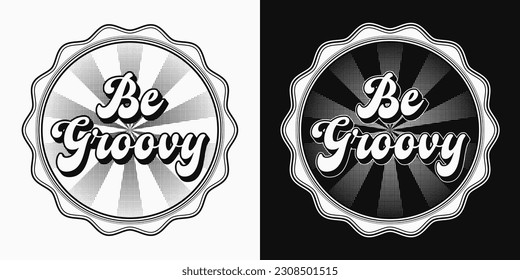 Circular retro label with text Be Groovy, radial halftone beams. Positive concept. For various surface decoration in vintage style