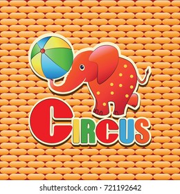 CIRCUS. ELEPHANT. BALL.  Vector image on an orange textural background. Painting for the child. Characters of cartoons. Design for illustrating children's books, textiles, background images.
