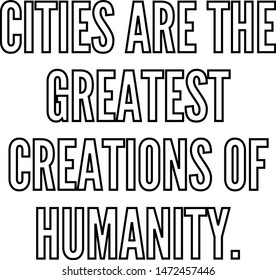 Cities are the greatest creations of humanity