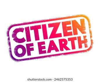 Citizen of Earth - a person who identifies themselves not only with a particular country or nationality but also with the entire planet and its global community, text concept stamp