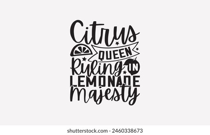 Citrus Queen Ruling in Lemonade Majesty - Diseño de Camisetas de Limonada, Citas de Bebidas de Limón, Ilustración vectorial de Caligrafía Hecha a Mano, Papelería o Como Carteles, Tarjetas, Anuncios.