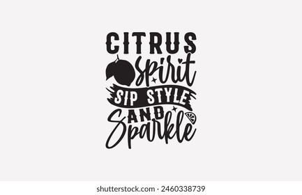 Citrus Spirit Sip Style and Sparkle - Lemonade T-Shirt Design, Lemon Food Quotes, Handwritten Phrase Calligraphy Design, Hand Drawn Lettering Phrase Isolated On White Background.