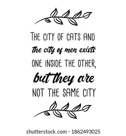The city of cats and the city of men exists one inside the other, but they are not the same city. Vector Quote