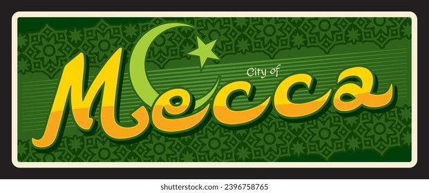 City of Mecca in Saudi Arabia. Vector travel plate or sticker, vintage tin sign, retro vacation postcard or journey signboard, luggage tag. Souvenir card of Makkah with arabic ornaments