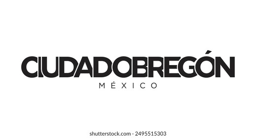 Ciudad Obregon in the Mexico emblem. The design features a geometric style, vector illustration with bold typography in a modern font. The graphic slogan lettering.