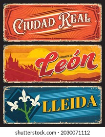 Ciudad Real, Leon and Lleida grunge plates. Spanish provinces regions tin signs with medieval architecture landmarks, coat of arms iris flower symbols and ornaments. Travel to Spain souvenir plate