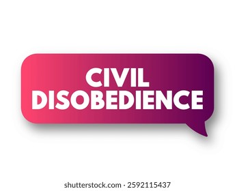 Civil Disobedience is the active, professed refusal of a citizen to obey certain laws, demands, orders or commands of a government, text concept message bubble