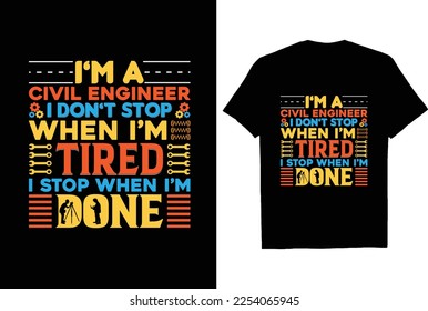 I'm Civil Engineer I don't stop When I'm tired I stop When I'm Done T SHIRT