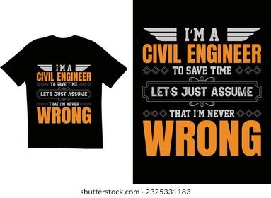I am a civil engineer to save time let's just assume that I'm never wrong

T-shirt design vector