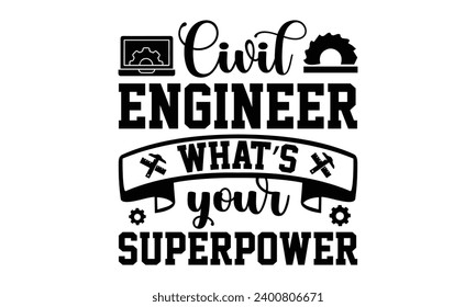 Civil Engineer What’s Your Superpower- Engineer t- shirt design, Handmade calligraphy vector illustration for Cutting Machine, Silhouette Cameo, Cricut, Isolated on white background.