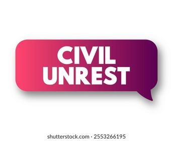 Civil Unrest is a situation arising from a mass act of civil disobedience in which law enforcement has difficulty maintaining their authority, text concept message bubble